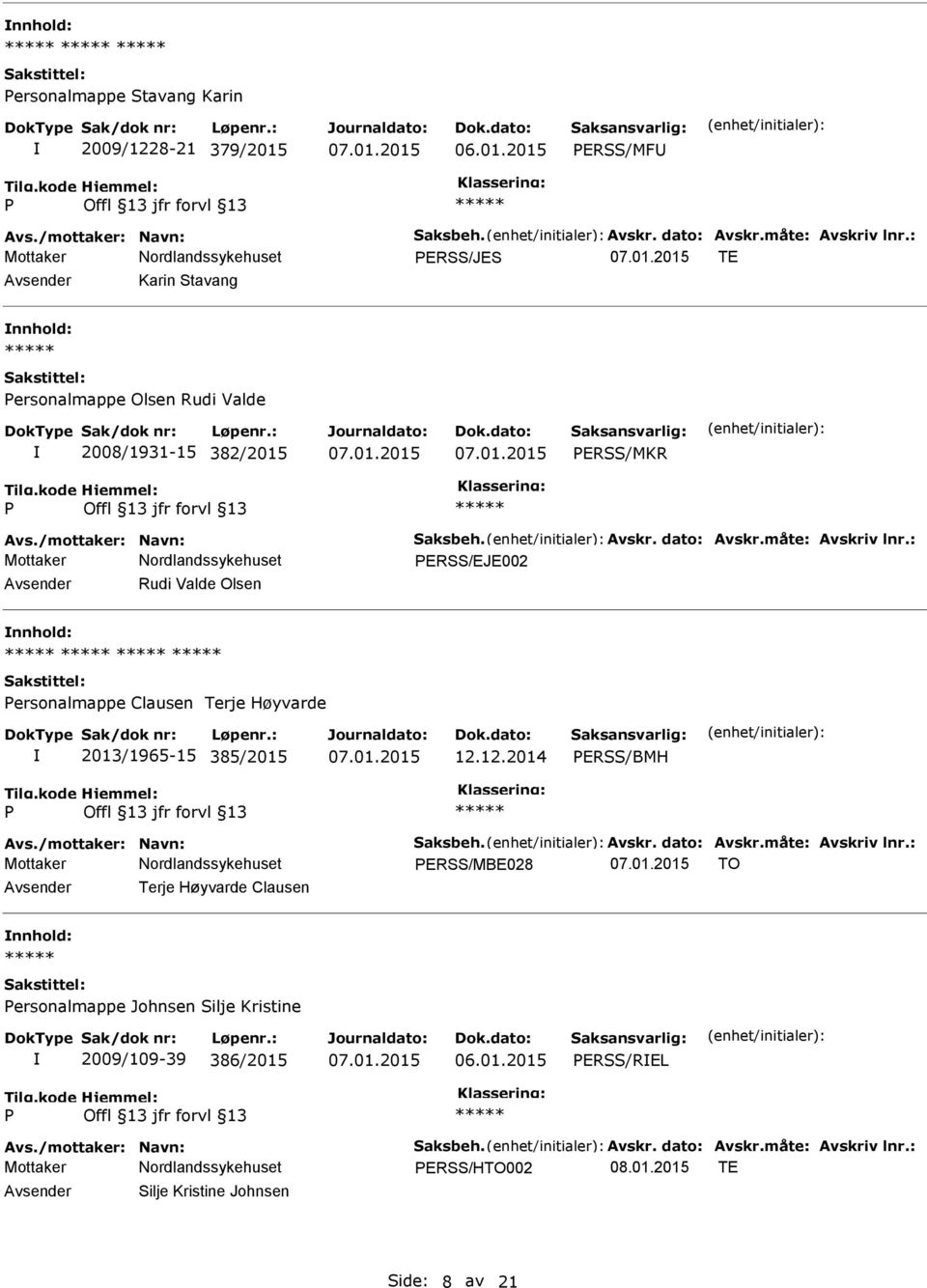 : ERSS/EJE002 Avsender Rudi Valde Olsen nnhold: ersonalmappe Clausen Terje Høyvarde 2013/1965-15 385/2015 12.12.2014 ERSS/BMH Avs./mottaker: Navn: Saksbeh. Avskr. dato: Avskr.