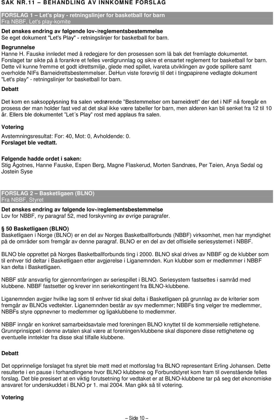 "Let's Play" - retningslinjer for basketball for barn. Begrunnelse Hanne H. Fauske innledet med å redegjøre for den prosessen som lå bak det fremlagte dokumentet.