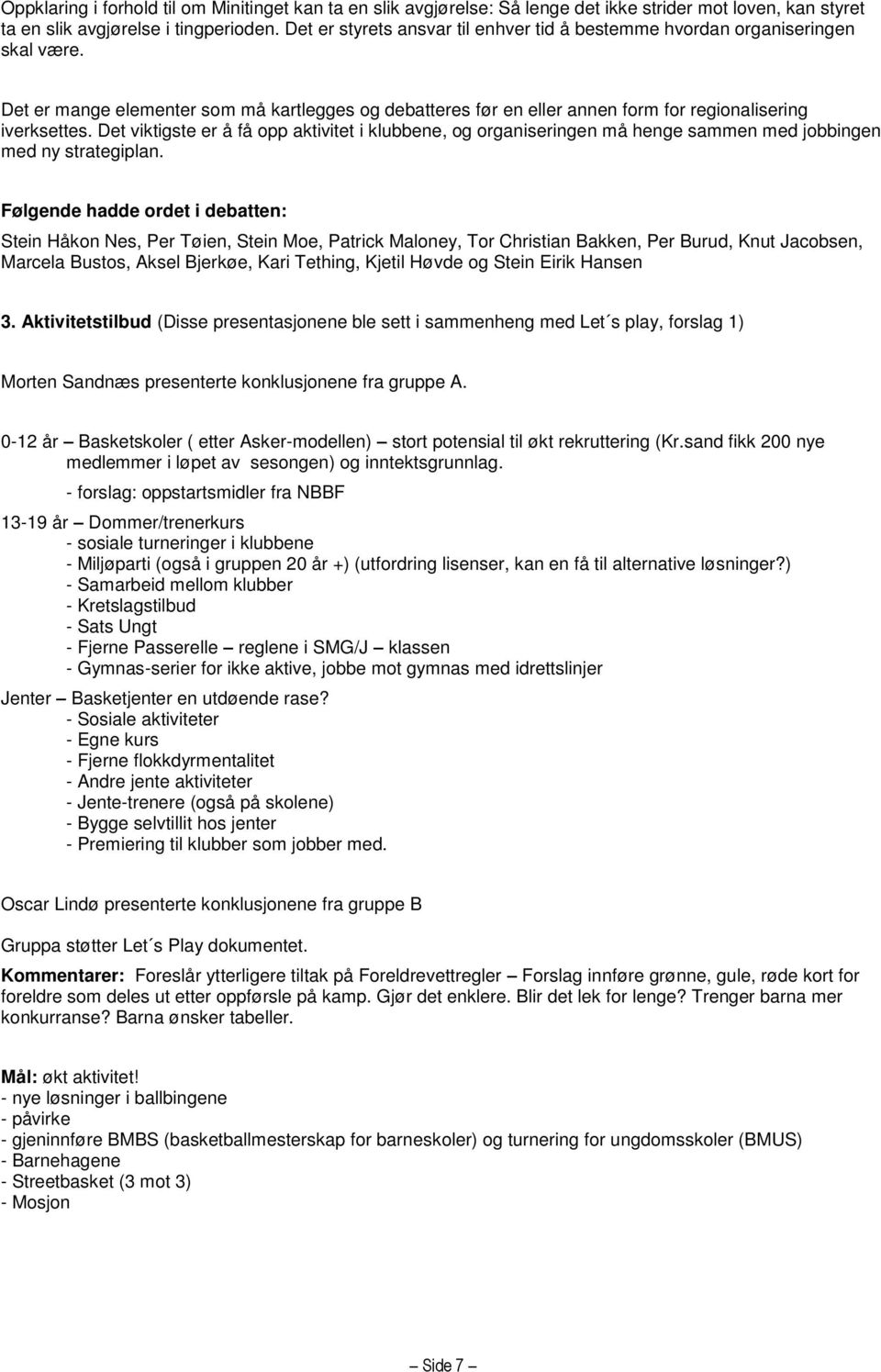 Det viktigste er å få opp aktivitet i klubbene, og organiseringen må henge sammen med jobbingen med ny strategiplan.