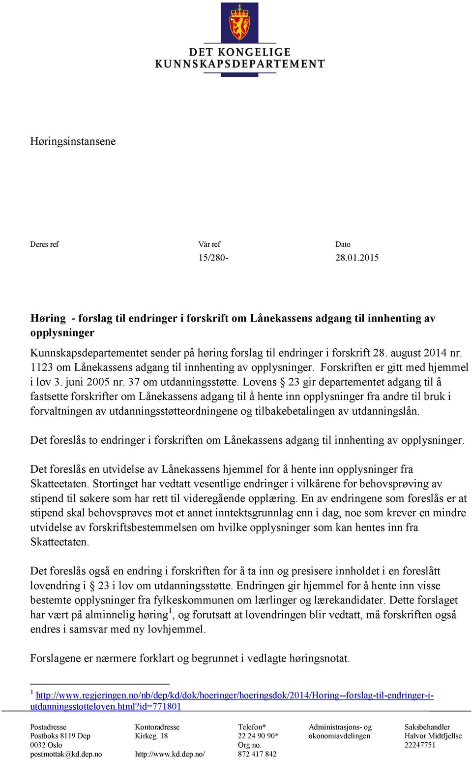 1123 om Lånekassens adgang til innhenting av opplysninger. Forskriften er gitt med hjemmel i lov 3. juni 2005 nr. 37 om utdanningsstøtte.