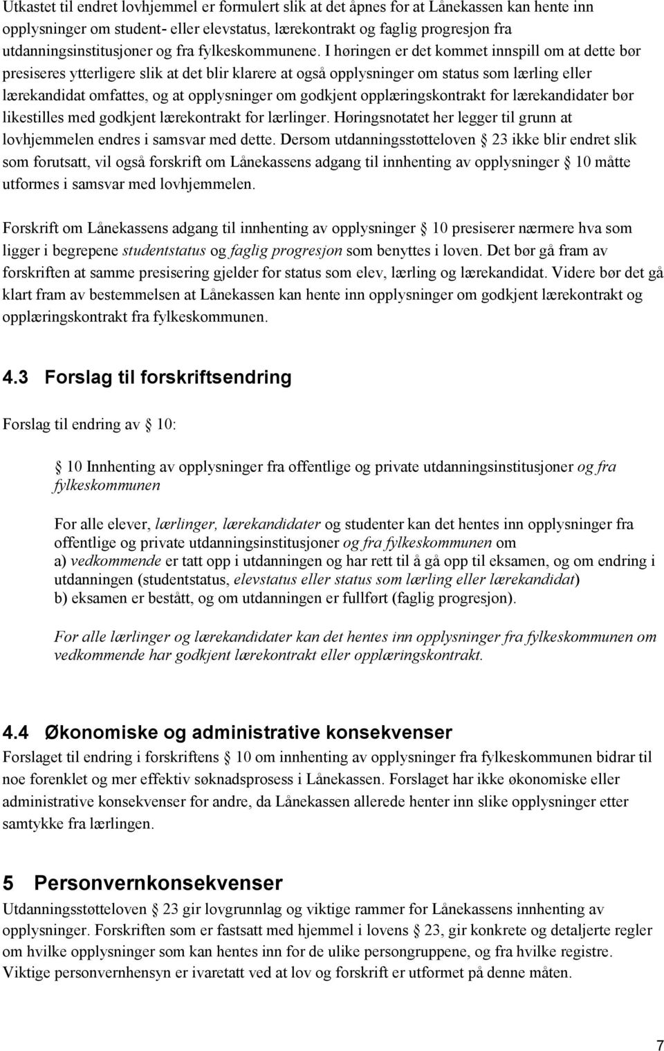 I høringen er det kommet innspill om at dette bør presiseres ytterligere slik at det blir klarere at også opplysninger om status som lærling eller lærekandidat omfattes, og at opplysninger om