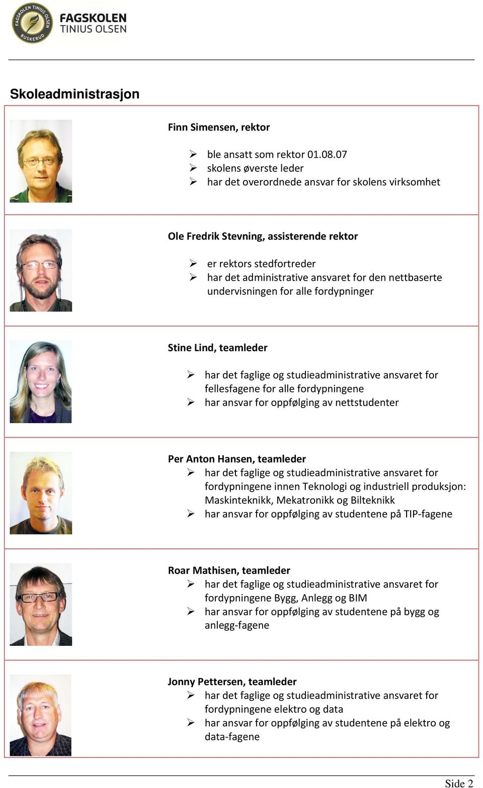 undervisningen for alle fordypninger Stine Lind, teamleder fellesfagene for alle fordypningene har ansvar for oppfølging av nettstudenter Per Anton Hansen, teamleder fordypningene innen Teknologi og