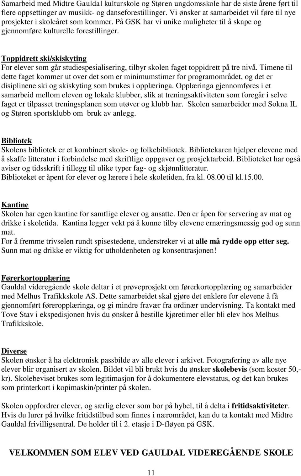 Toppidrett ski/skiskyting For elever som går studiespesialisering, tilbyr skolen faget toppidrett på tre nivå.