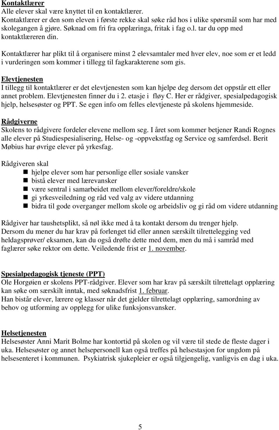 Kontaktlærer har plikt til å organisere minst 2 elevsamtaler med hver elev, noe som er et ledd i vurderingen som kommer i tillegg til fagkarakterene som gis.