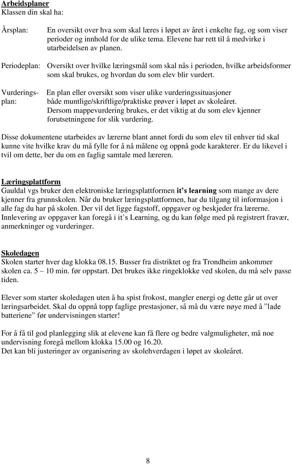 Periodeplan: Oversikt over hvilke læringsmål som skal nås i perioden, hvilke arbeidsformer som skal brukes, og hvordan du som elev blir vurdert.