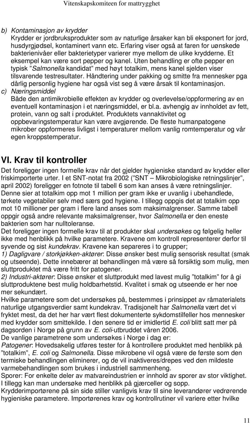 Uten behandling er ofte pepper en typisk Salmonella kandidat med høyt totalkim, mens kanel sjelden viser tilsvarende testresultater.