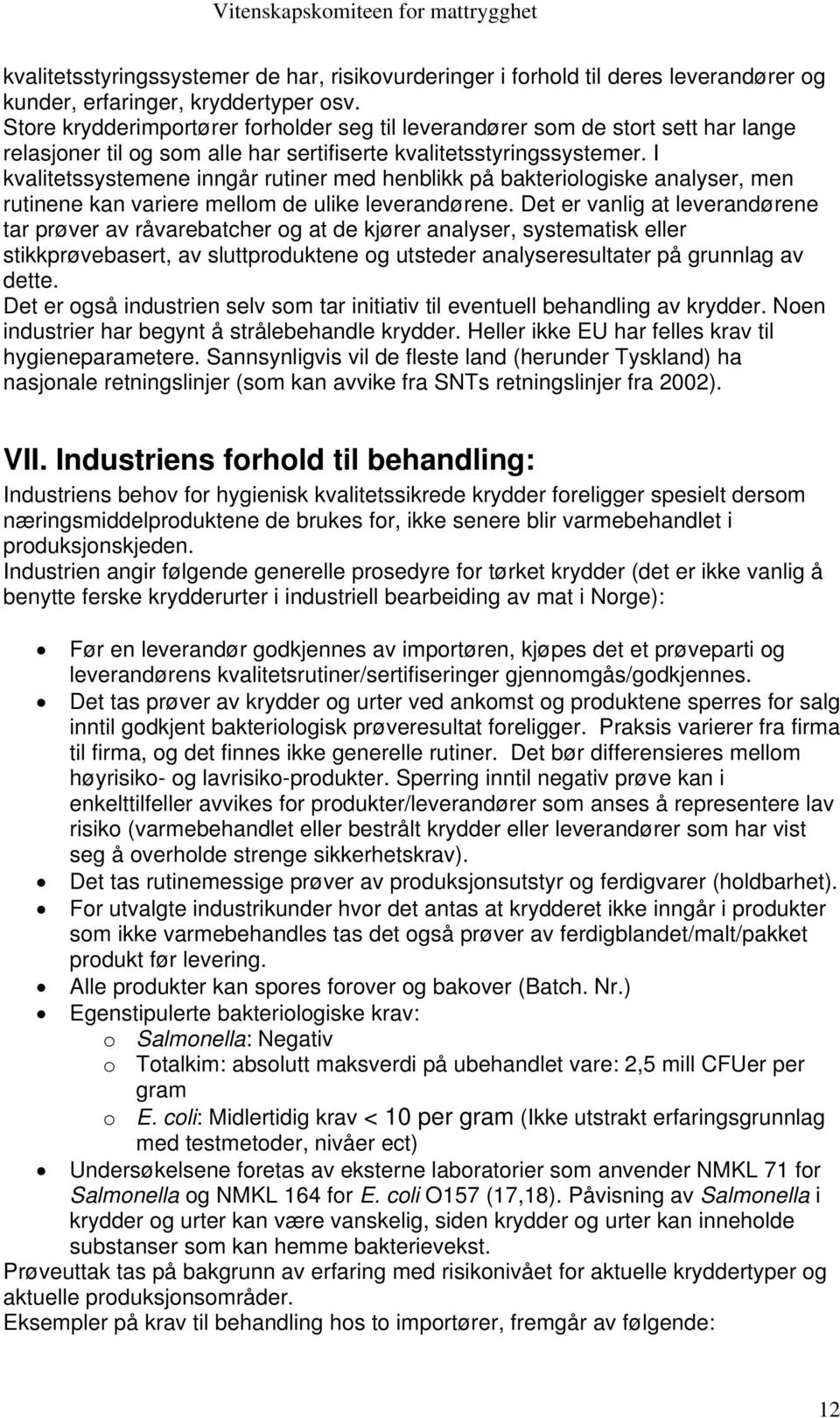 I kvalitetssystemene inngår rutiner med henblikk på bakteriologiske analyser, men rutinene kan variere mellom de ulike leverandørene.