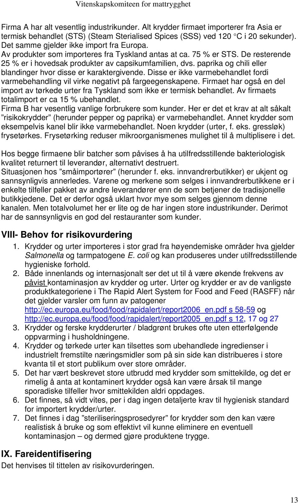 paprika og chili eller blandinger hvor disse er karaktergivende. Disse er ikke varmebehandlet fordi varmebehandling vil virke negativt på fargeegenskapene.