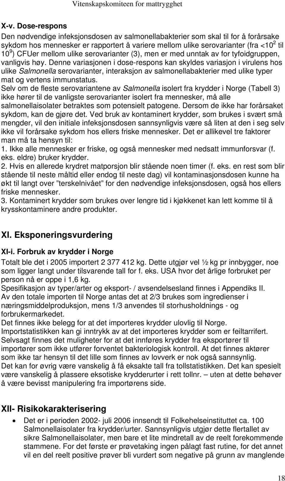 Denne variasjonen i dose-respons kan skyldes variasjon i virulens hos ulike Salmonella serovarianter, interaksjon av salmonellabakterier med ulike typer mat og vertens immunstatus.