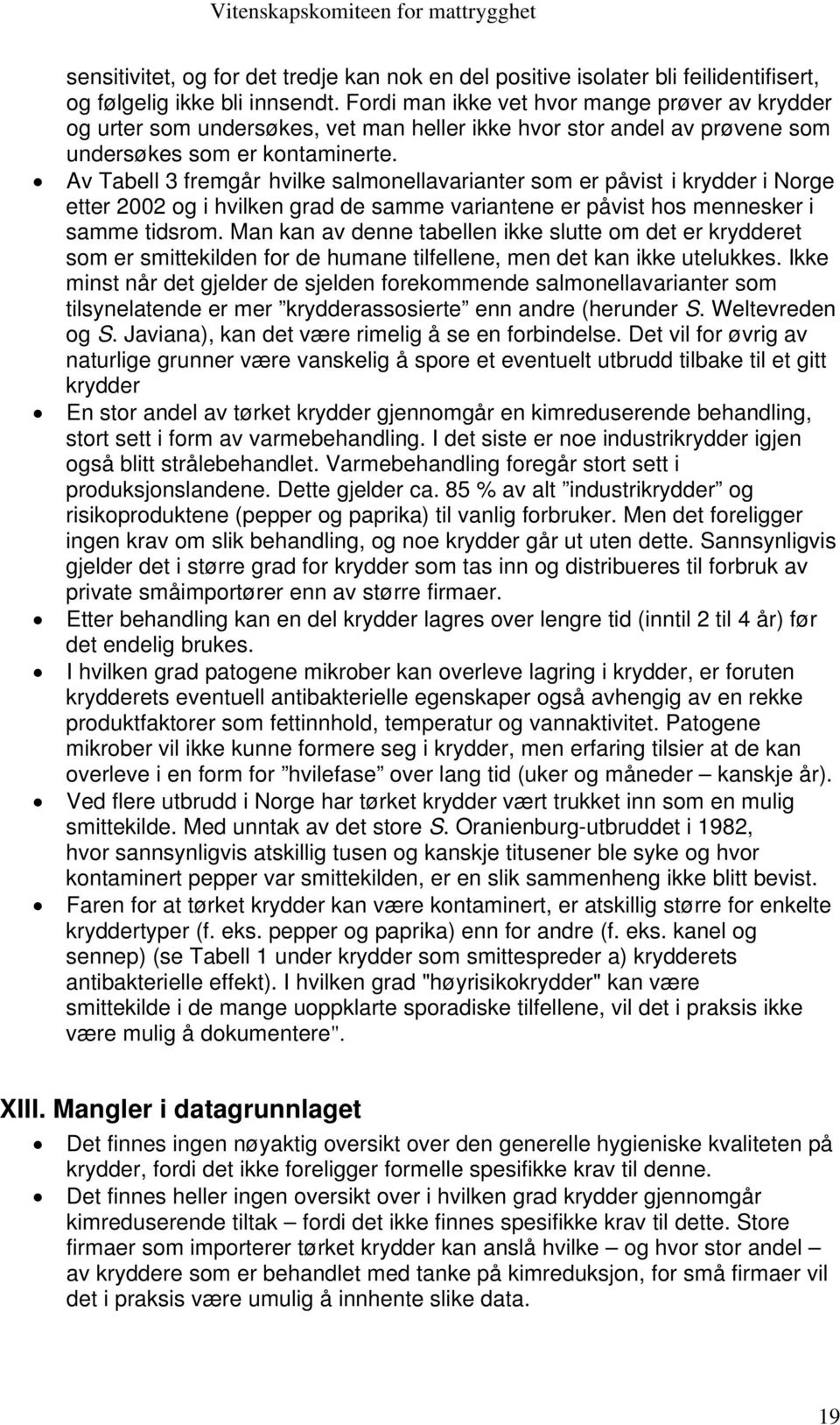 Av Tabell 3 fremgår hvilke salmonellavarianter som er påvist i krydder i Norge etter 2002 og i hvilken grad de samme variantene er påvist hos mennesker i samme tidsrom.