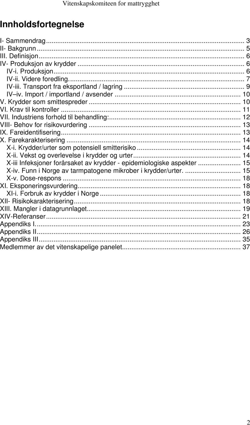 .. 12 VIII- Behov for risikovurdering... 13 IX. Fareidentifisering... 13 X. Farekarakterisering... 14 X-i. Krydder/urter som potensiell smitterisiko... 14 X-ii.