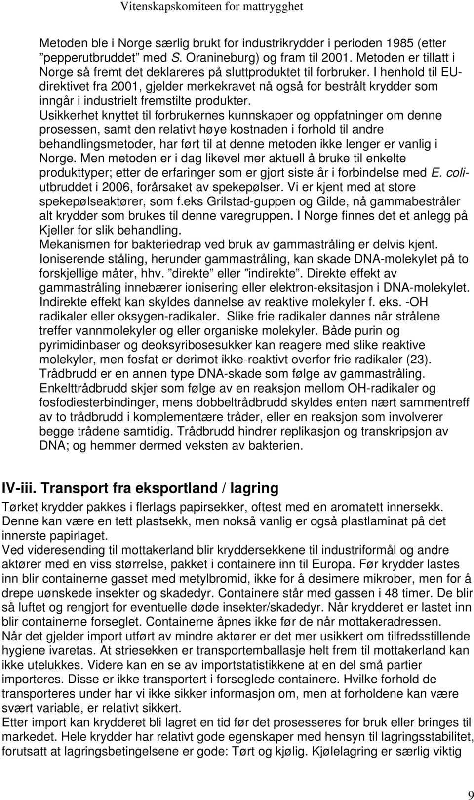 I henhold til EUdirektivet fra 2001, gjelder merkekravet nå også for bestrålt krydder som inngår i industrielt fremstilte produkter.