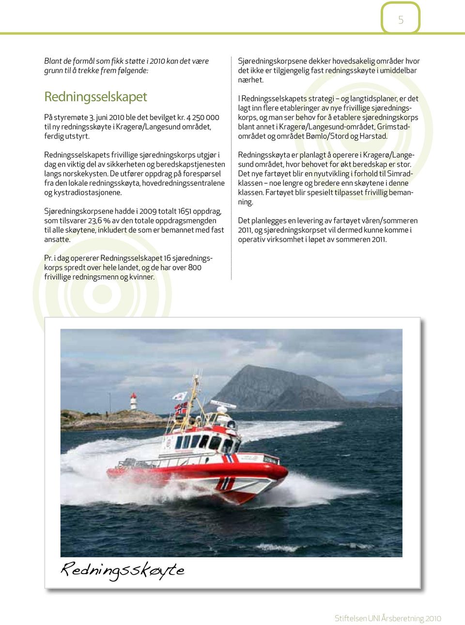 Redningsselskapets frivillige sjøredningskorps utgjør i dag en viktig del av sikkerheten og beredskapstjenesten langs norskekysten.