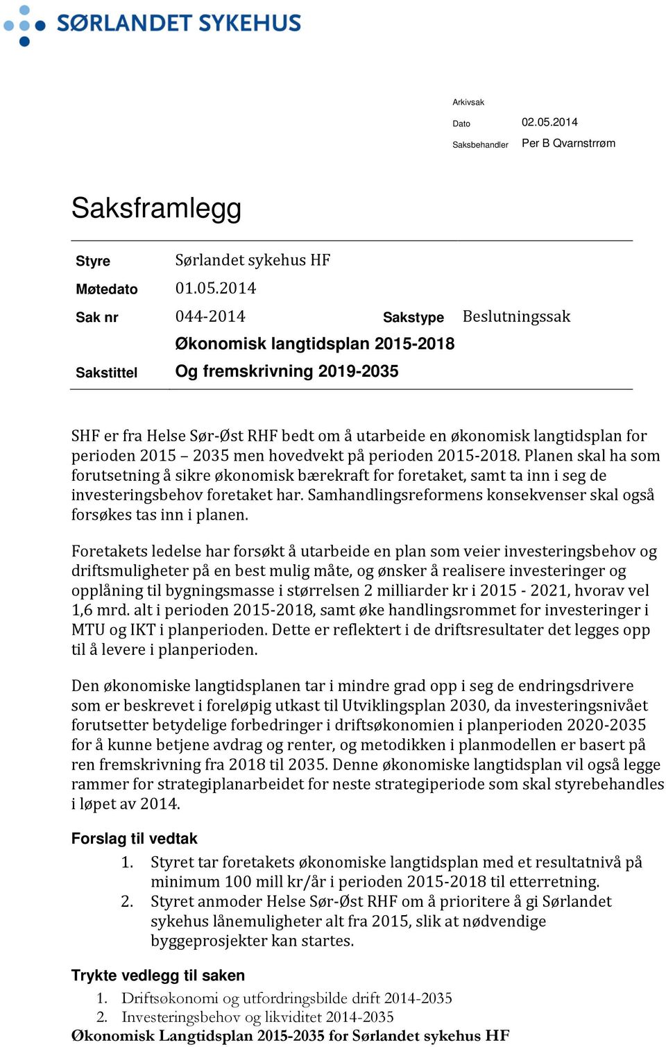 2014 Sak nr 044-2014 Sakstype Beslutningssak Økonomisk langtidsplan 2015-2018 Sakstittel Og fremskrivning 2019-2035 SHF er fra Helse Sør-Øst RHF bedt om å utarbeide en økonomisk langtidsplan for