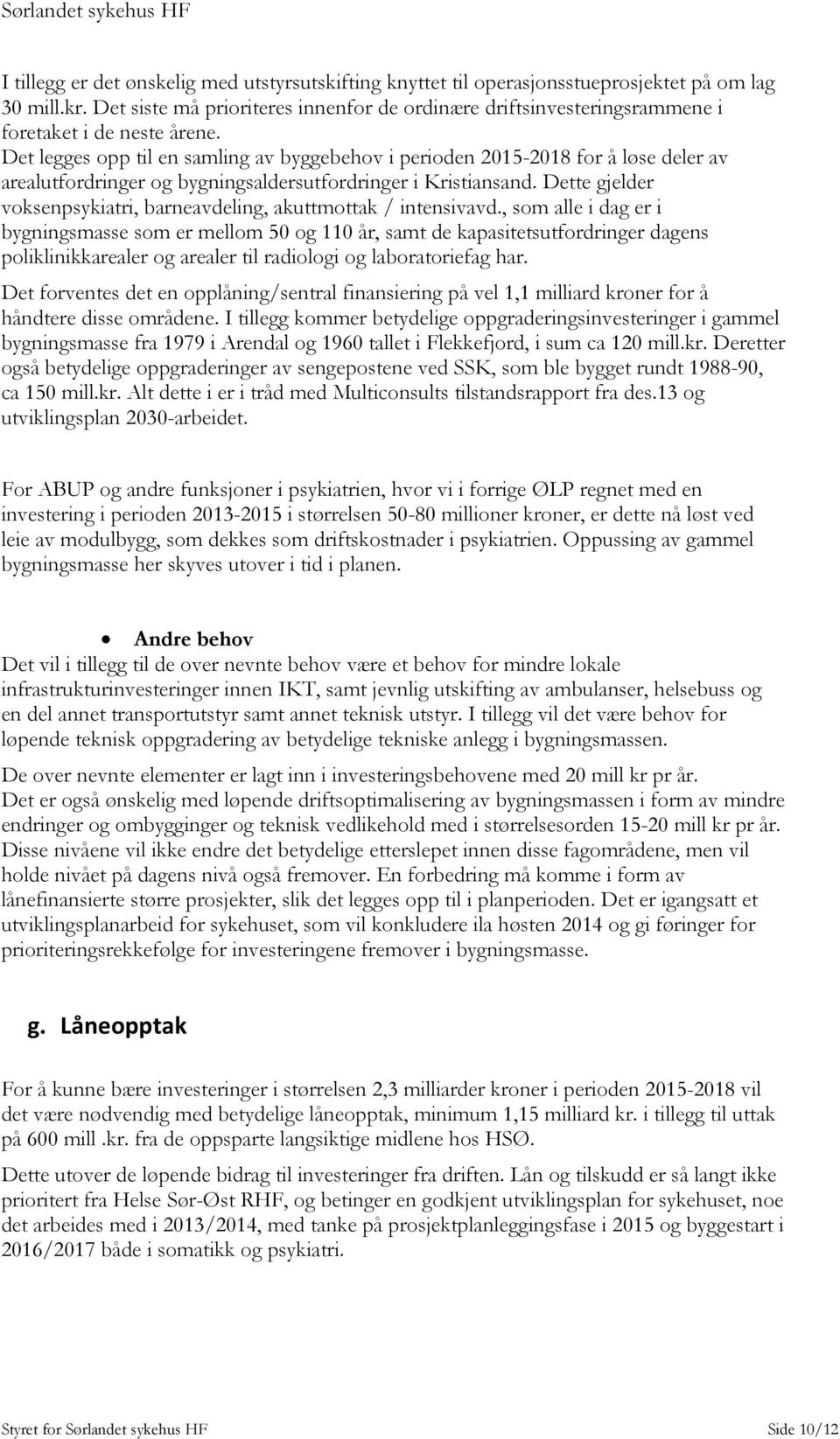 Det legges opp til en samling av byggebehov i perioden 2015-2018 for å løse deler av arealutfordringer og bygningsaldersutfordringer i Kristiansand.