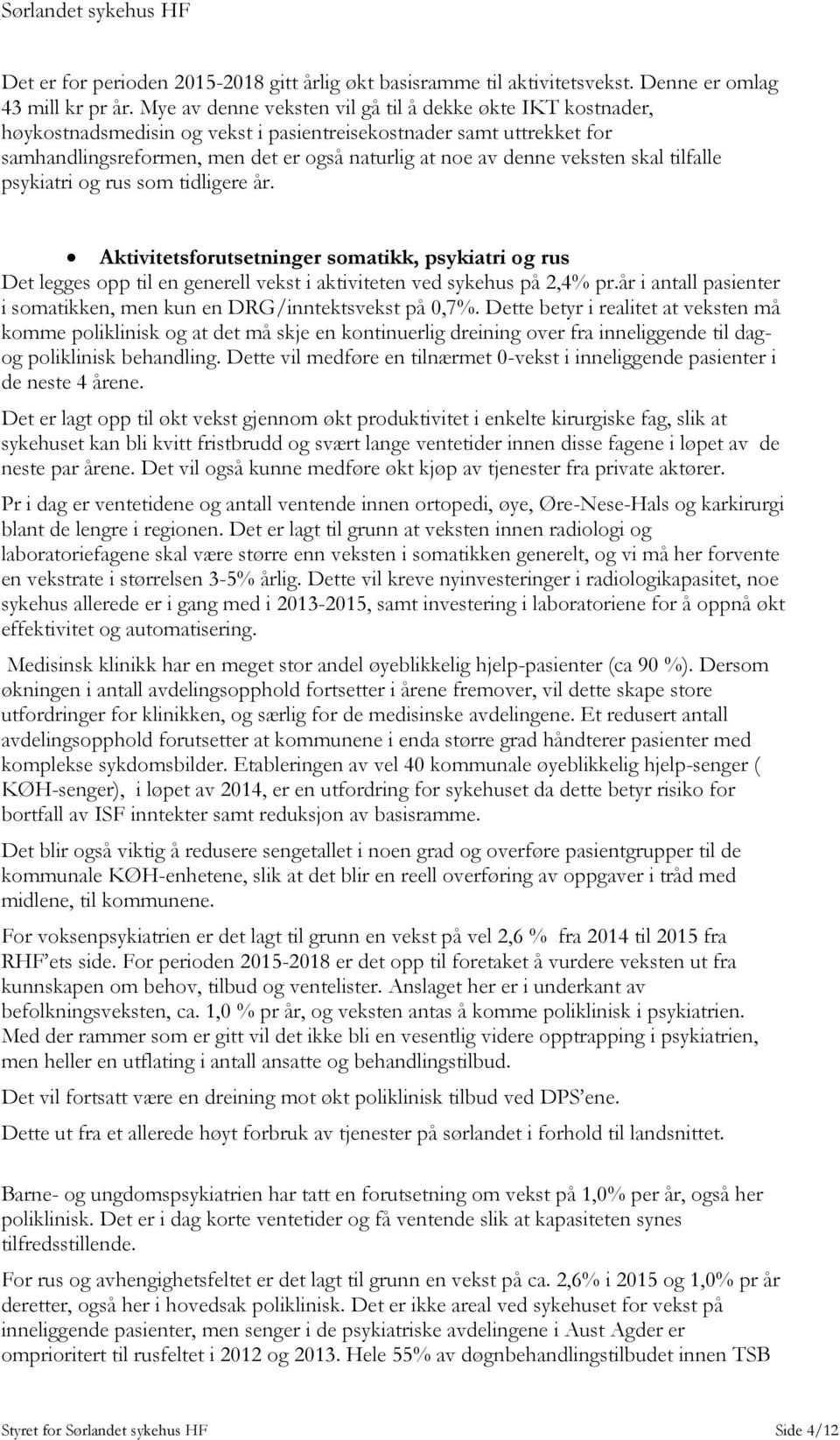 veksten skal tilfalle psykiatri og rus som tidligere år. Aktivitetsforutsetninger somatikk, psykiatri og rus Det legges opp til en generell vekst i aktiviteten ved sykehus på 2,4% pr.