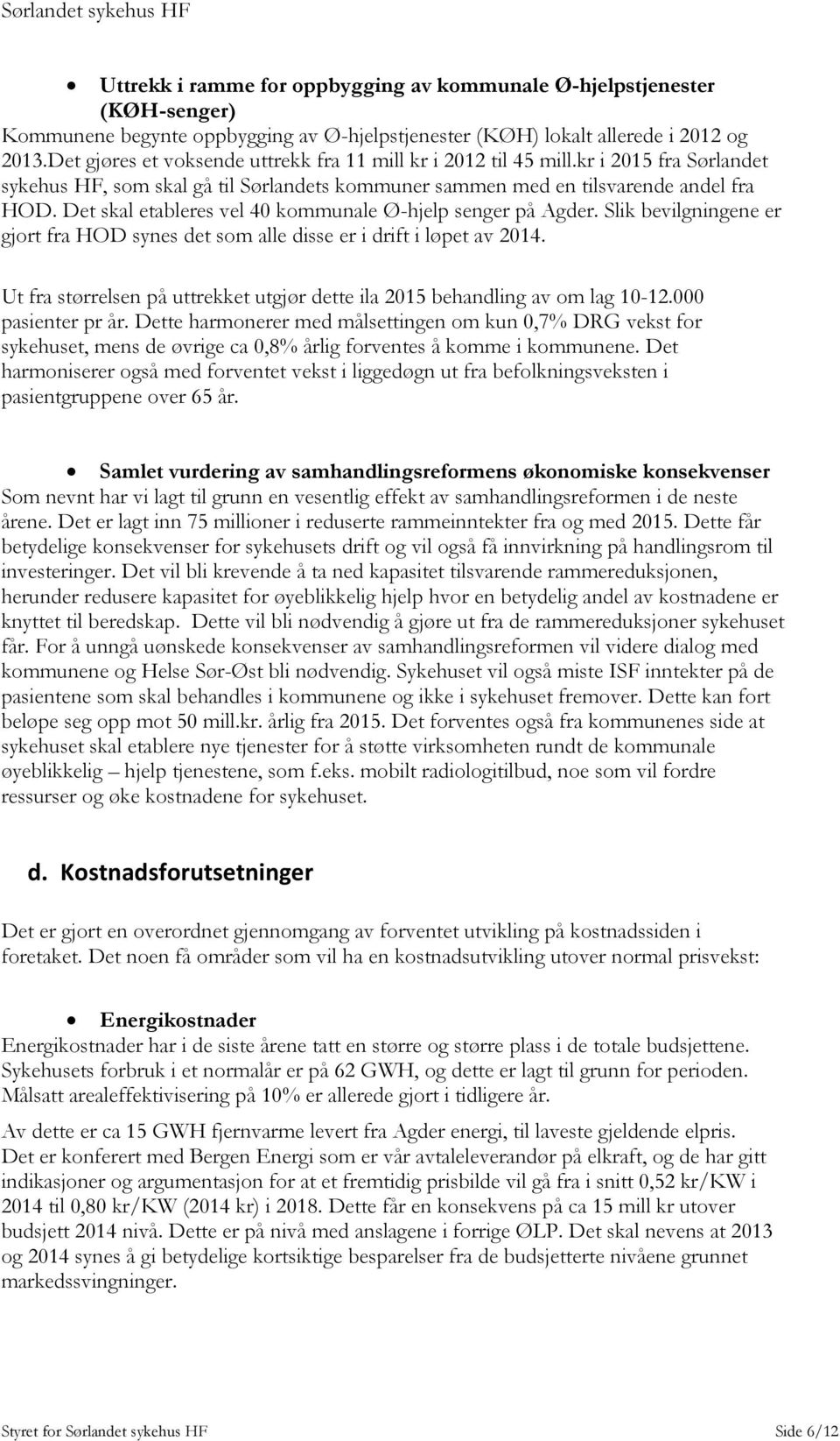 Det skal etableres vel 40 kommunale Ø-hjelp senger på Agder. Slik bevilgningene er gjort fra HOD synes det som alle disse er i drift i løpet av 2014.