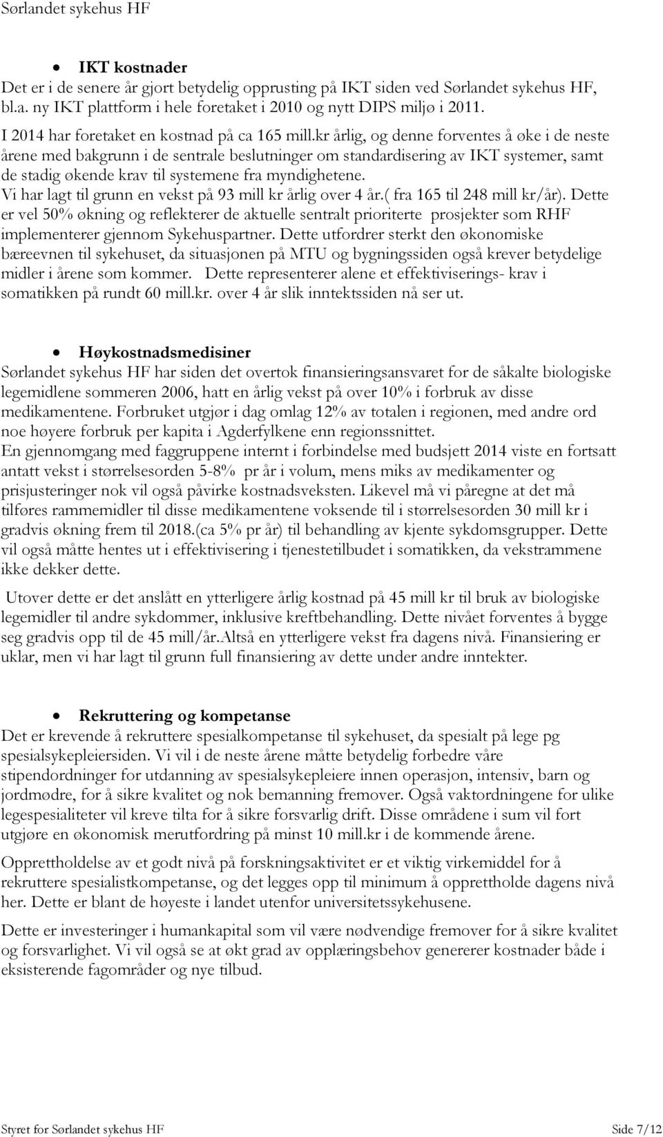 kr årlig, og denne forventes å øke i de neste årene med bakgrunn i de sentrale beslutninger om standardisering av IKT systemer, samt de stadig økende krav til systemene fra myndighetene.