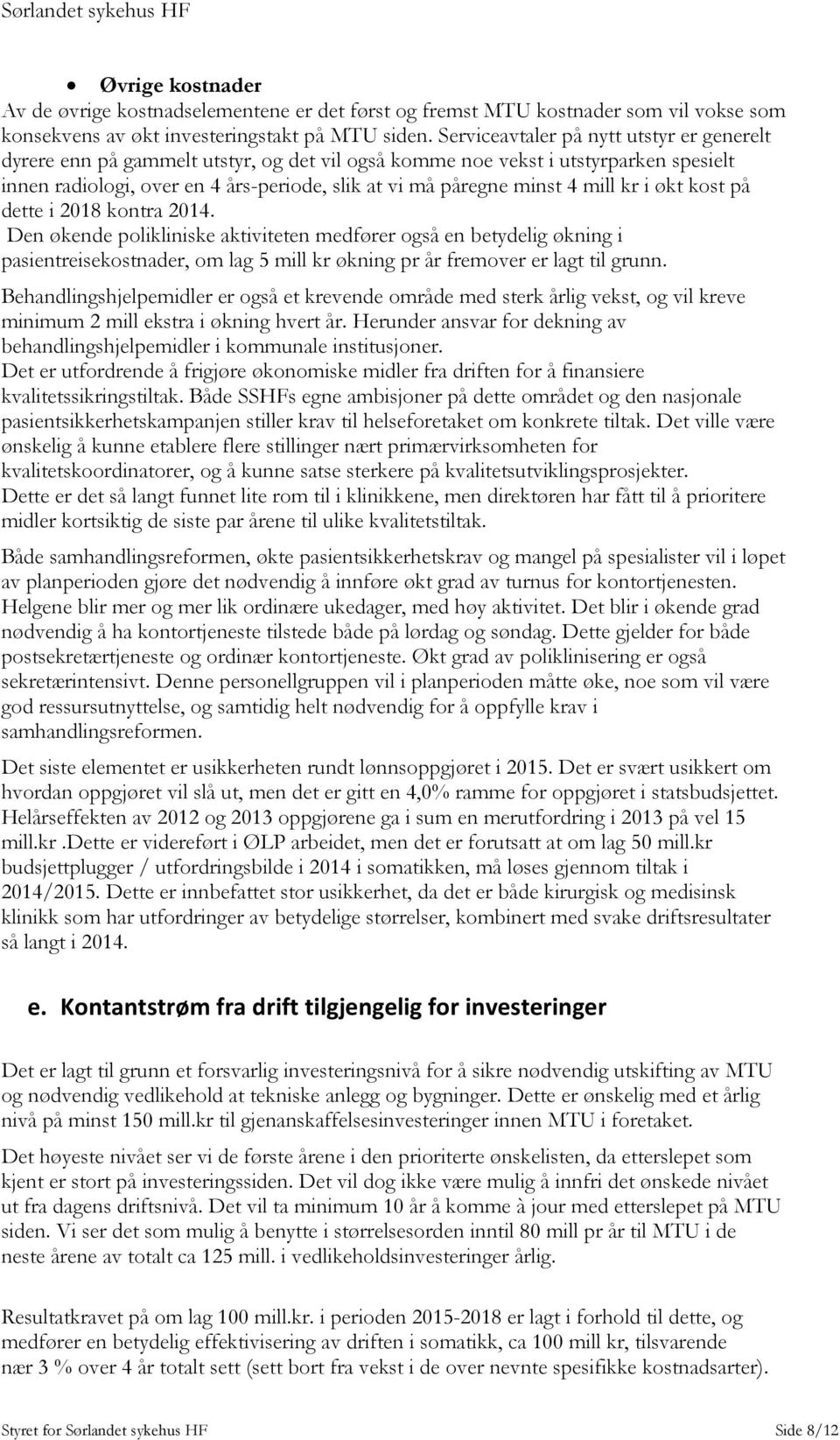 mill kr i økt kost på dette i 2018 kontra 2014. Den økende polikliniske aktiviteten medfører også en betydelig økning i pasientreisekostnader, om lag 5 mill kr økning pr år fremover er lagt til grunn.