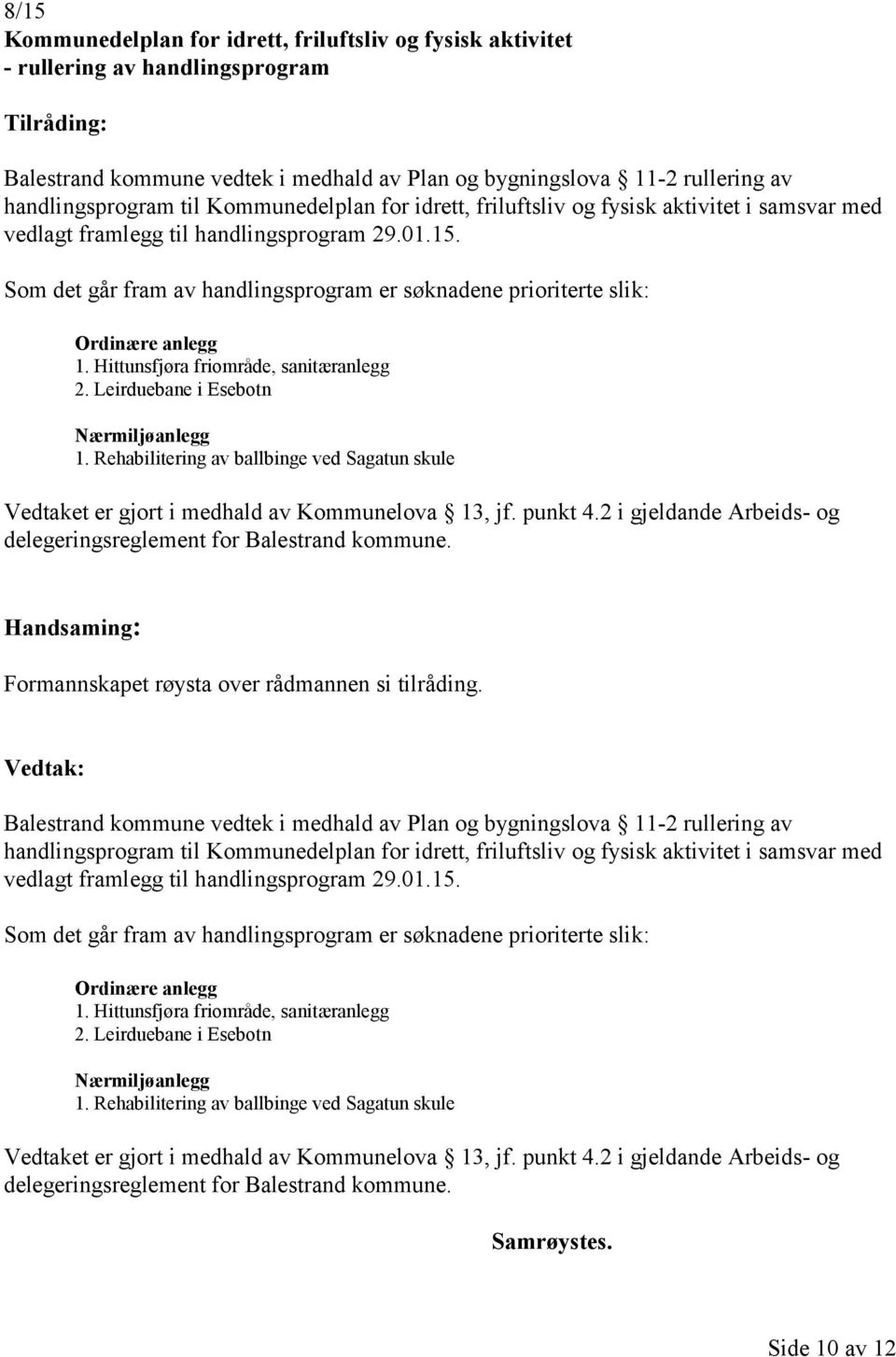 Som det går fram av handlingsprogram er søknadene prioriterte slik: Ordinære anlegg 1. Hittunsfjøra friområde, sanitæranlegg 2. Leirduebane i Esebotn Nærmiljøanlegg 1.