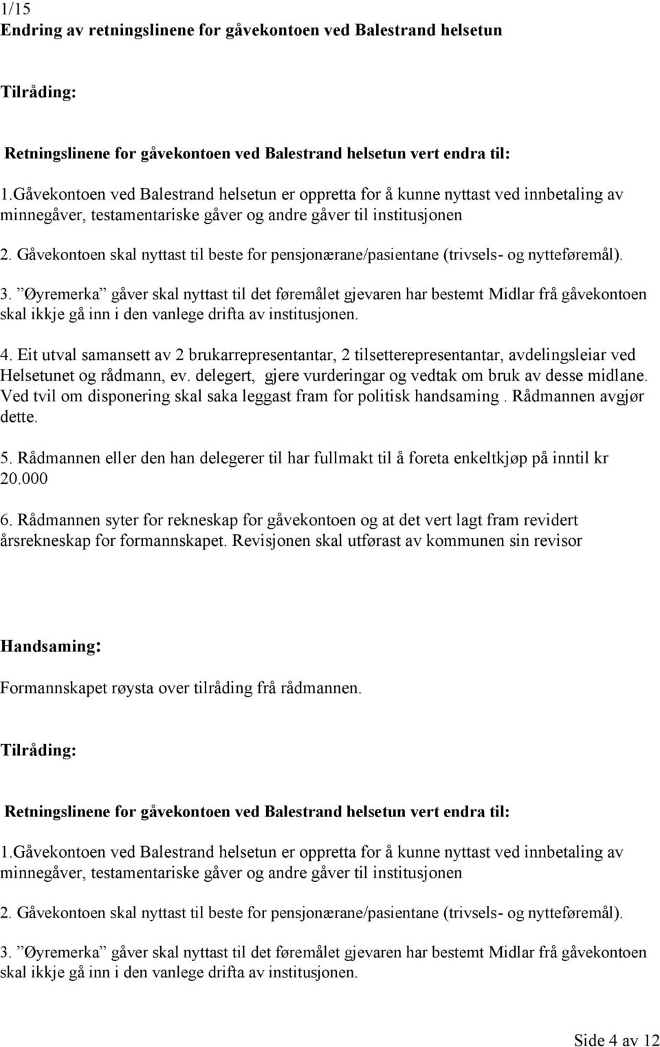 Gåvekontoen skal nyttast til beste for pensjonærane/pasientane (trivsels- og nytteføremål). 3.