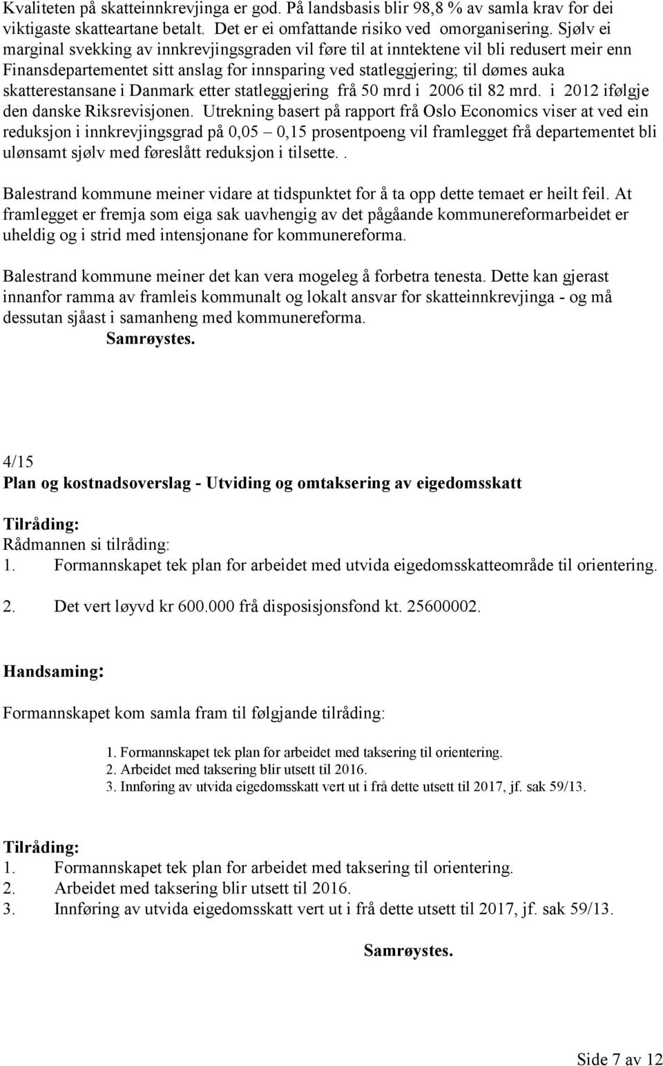 skatterestansane i Danmark etter statleggjering frå 50 mrd i 2006 til 82 mrd. i 2012 ifølgje den danske Riksrevisjonen.