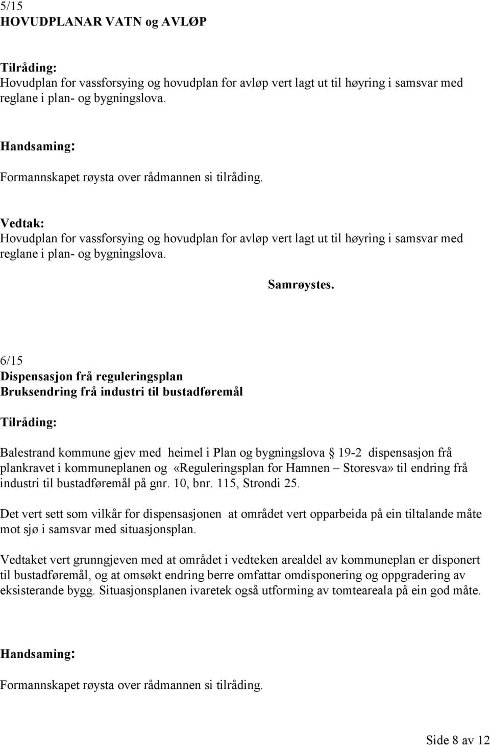 6/15 Dispensasjon frå reguleringsplan Bruksendring frå industri til bustadføremål Balestrand kommune gjev med heimel i Plan og bygningslova 19-2 dispensasjon frå plankravet i kommuneplanen og