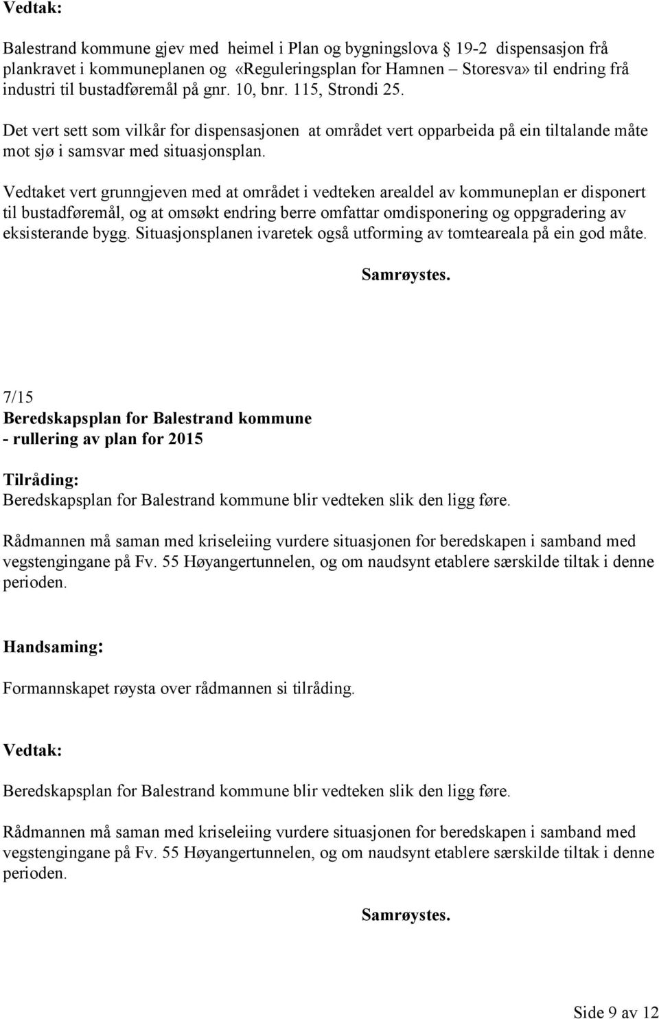 Vedtaket vert grunngjeven med at området i vedteken arealdel av kommuneplan er disponert til bustadføremål, og at omsøkt endring berre omfattar omdisponering og oppgradering av eksisterande bygg.