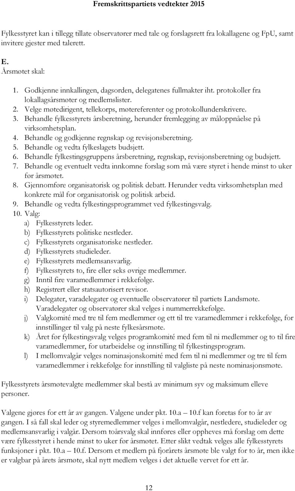 Behandle fylkesstyrets årsberetning, herunder fremlegging av måloppnåelse på virksomhetsplan. 4. Behandle og godkjenne regnskap og revisjonsberetning. 5. Behandle og vedta fylkeslagets budsjett. 6.