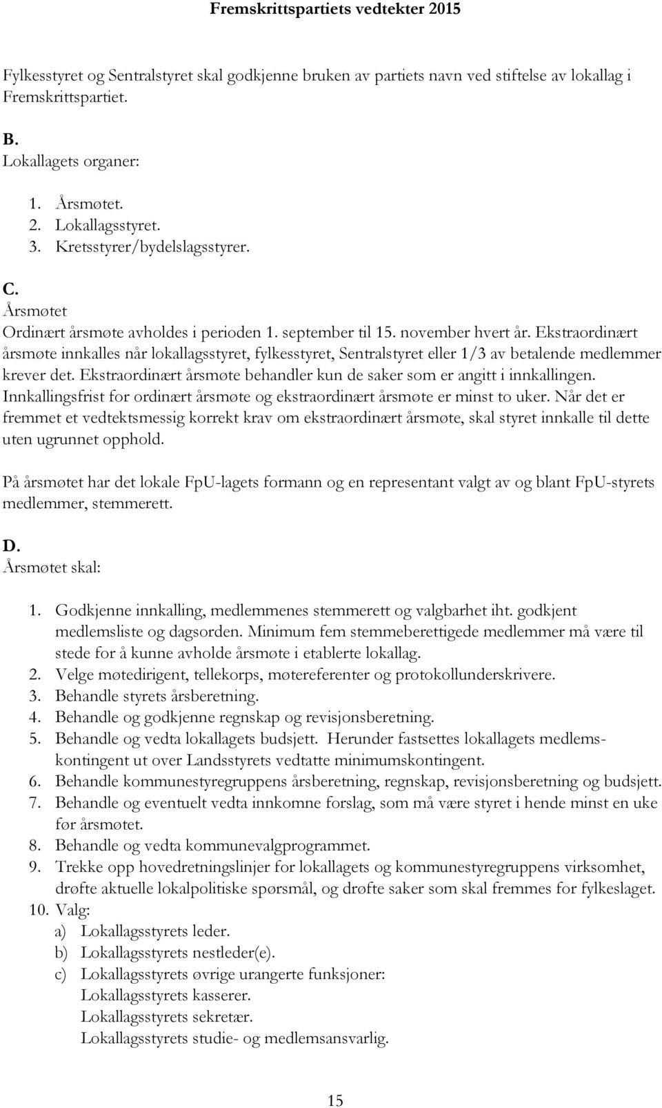 Ekstraordinært årsmøte innkalles når lokallagsstyret, fylkesstyret, Sentralstyret eller 1/3 av betalende medlemmer krever det.