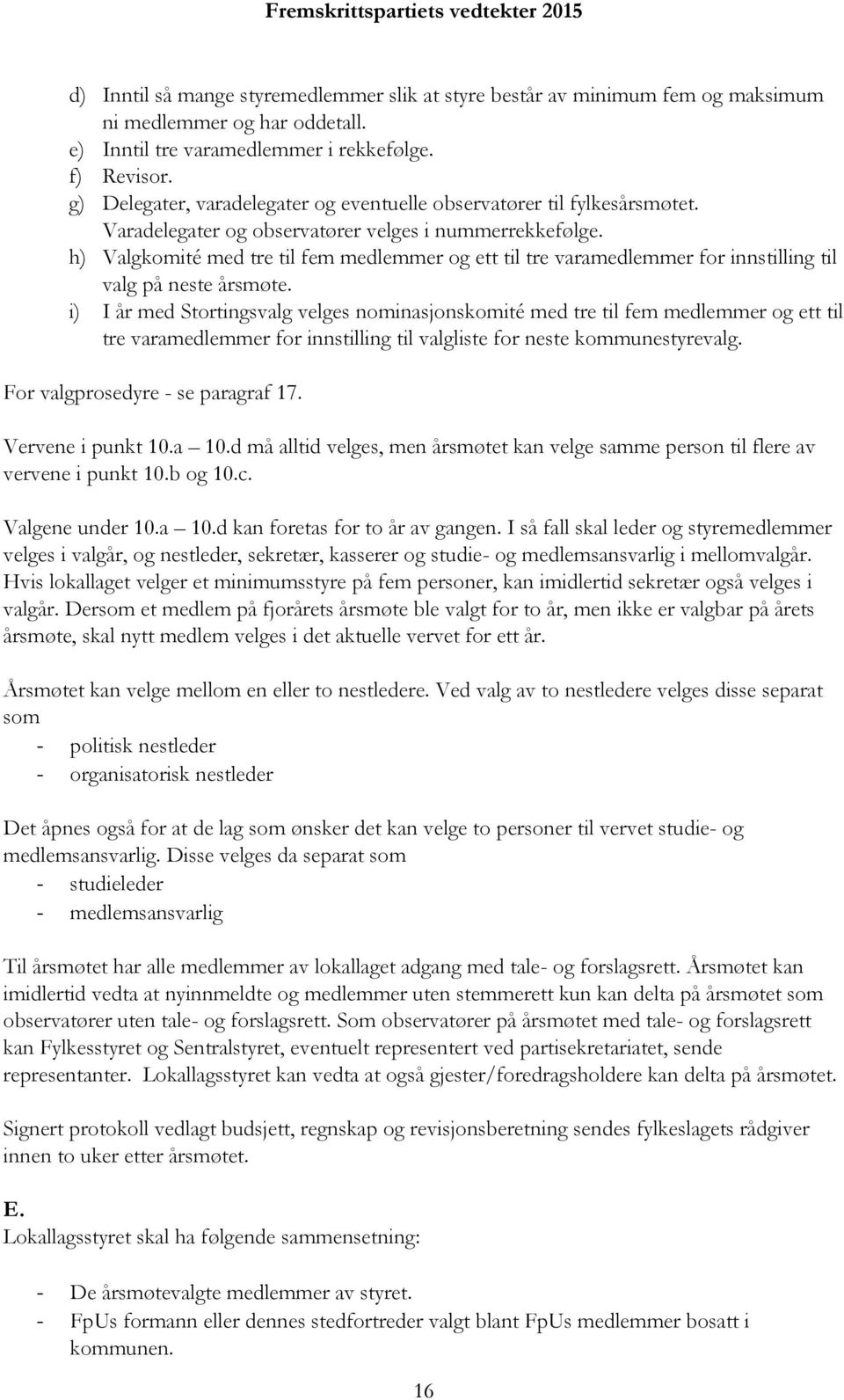 h) Valgkomité med tre til fem medlemmer og ett til tre varamedlemmer for innstilling til valg på neste årsmøte.