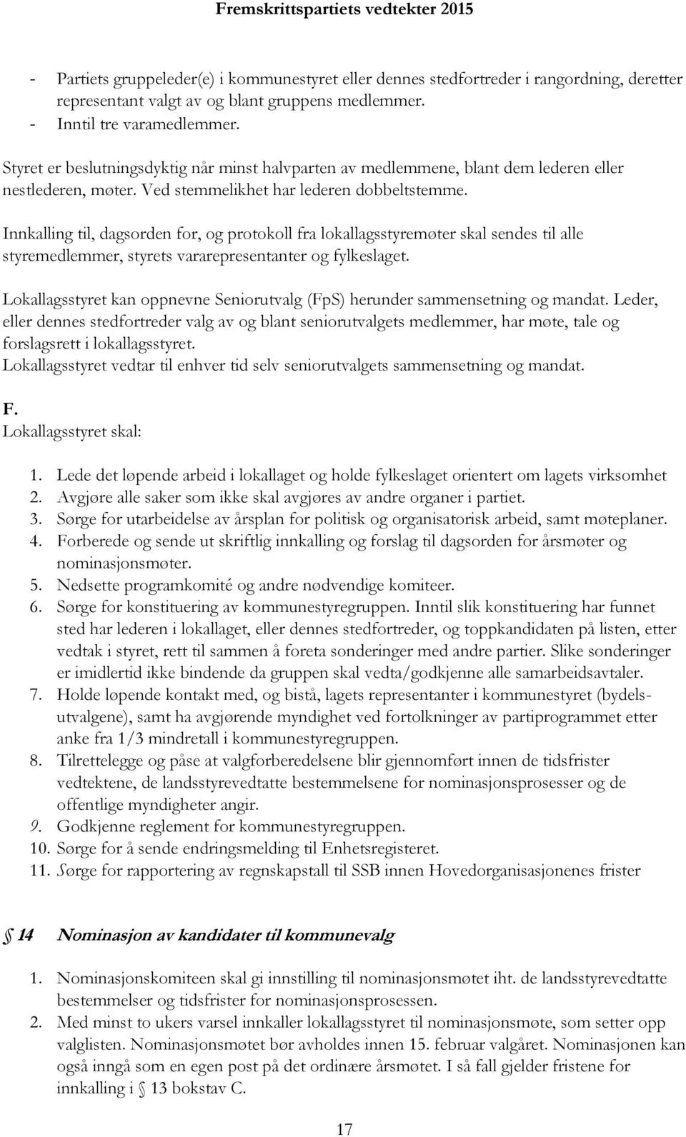 Innkalling til, dagsorden for, og protokoll fra lokallagsstyremøter skal sendes til alle styremedlemmer, styrets vararepresentanter og fylkeslaget.