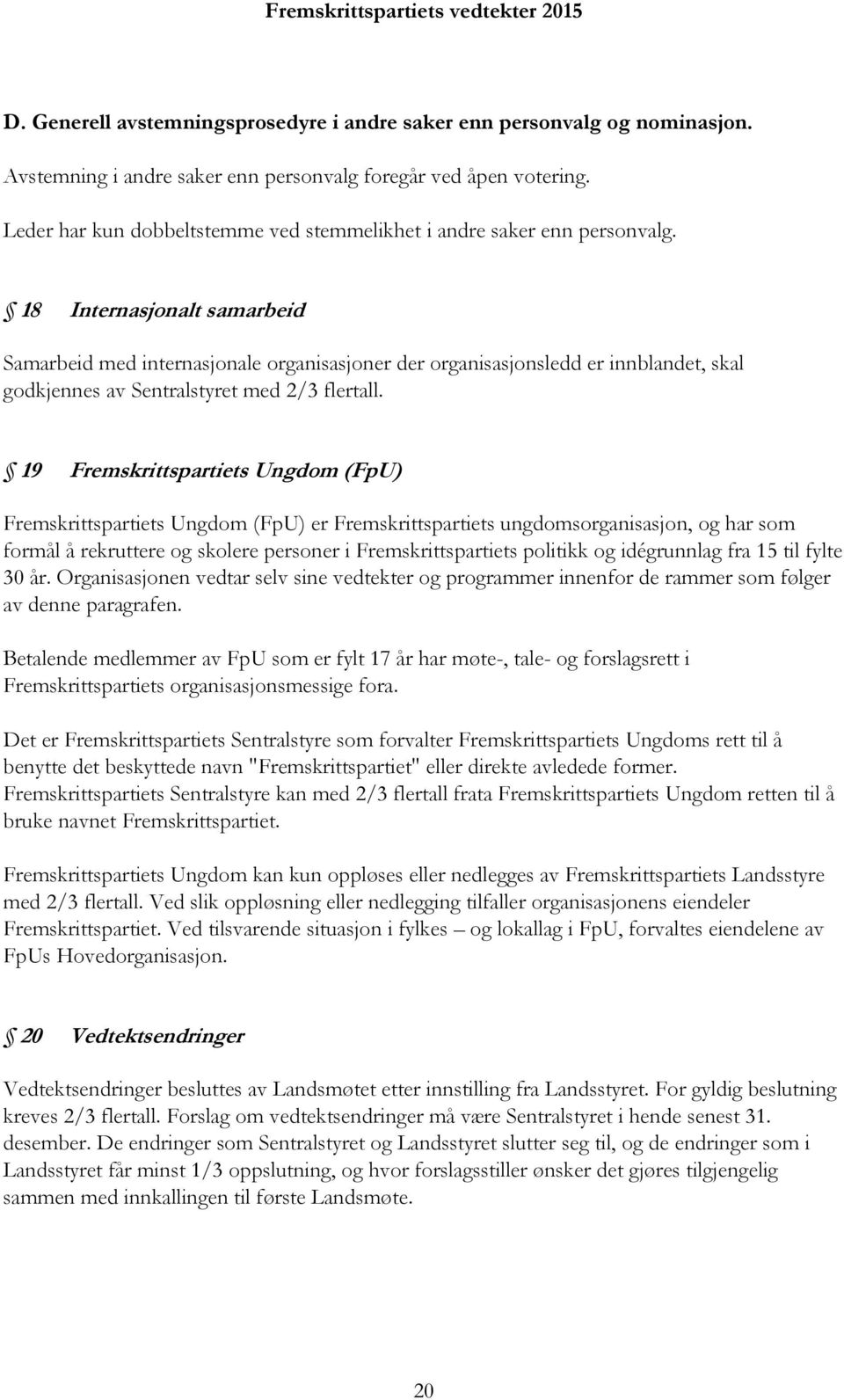 18 Internasjonalt samarbeid Samarbeid med internasjonale organisasjoner der organisasjonsledd er innblandet, skal godkjennes av Sentralstyret med 2/3 flertall.