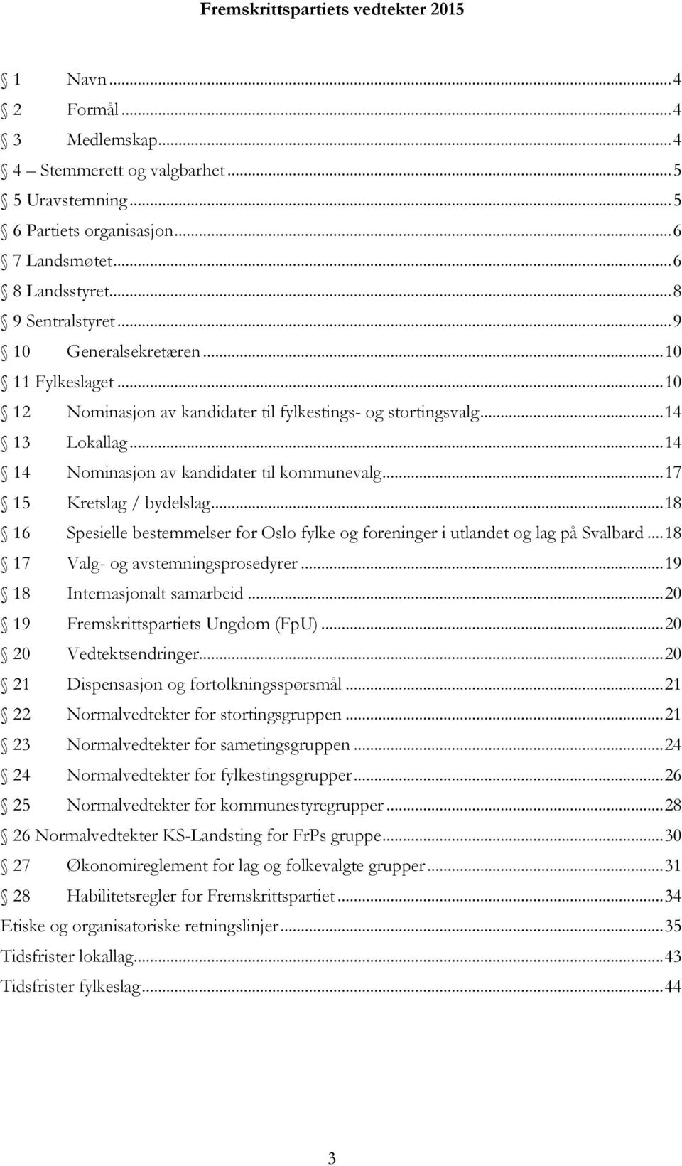 .. 17 15 Kretslag / bydelslag... 18 16 Spesielle bestemmelser for Oslo fylke og foreninger i utlandet og lag på Svalbard... 18 17 Valg- og avstemningsprosedyrer... 19 18 Internasjonalt samarbeid.