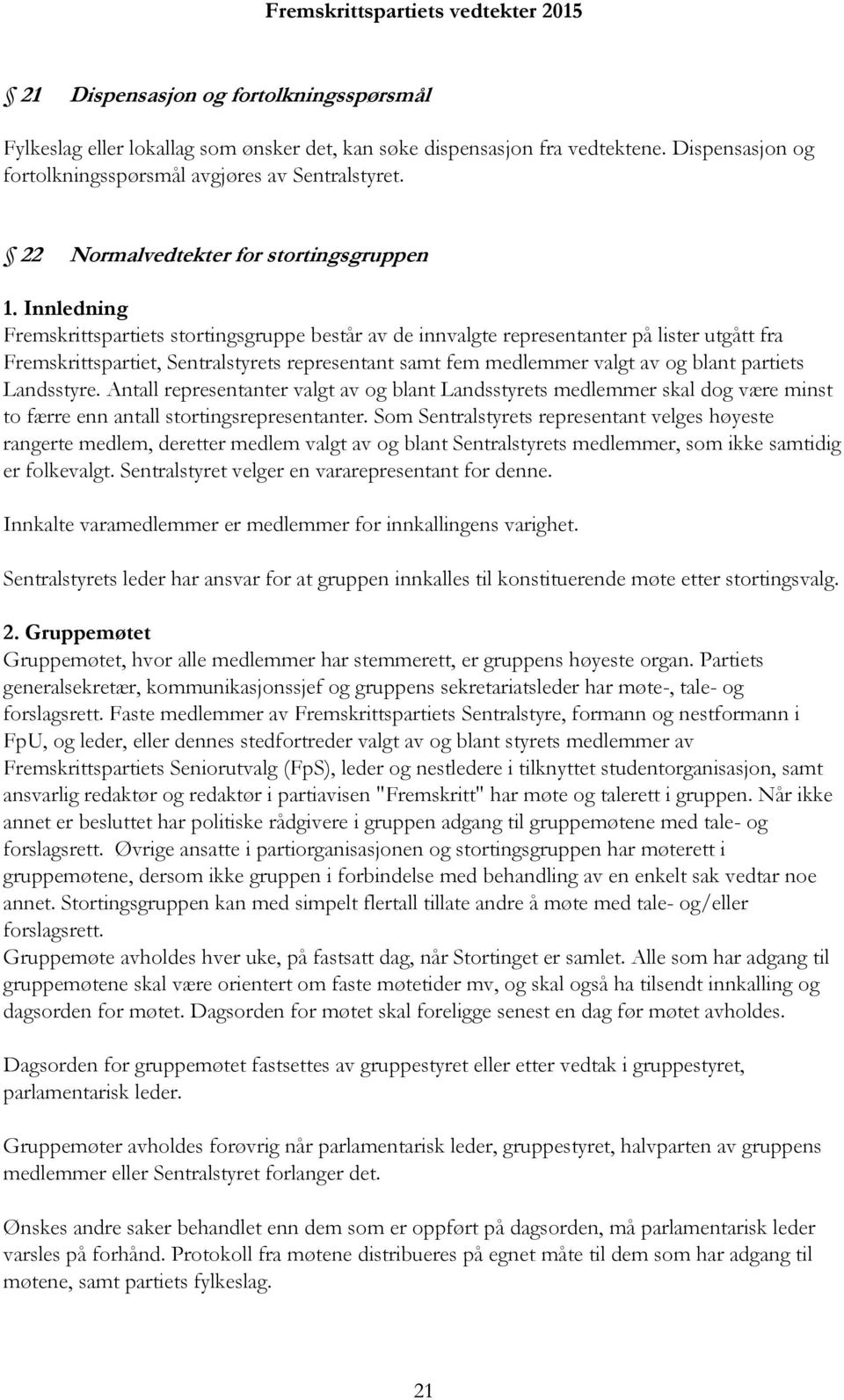 Innledning Fremskrittspartiets stortingsgruppe består av de innvalgte representanter på lister utgått fra Fremskrittspartiet, Sentralstyrets representant samt fem medlemmer valgt av og blant partiets