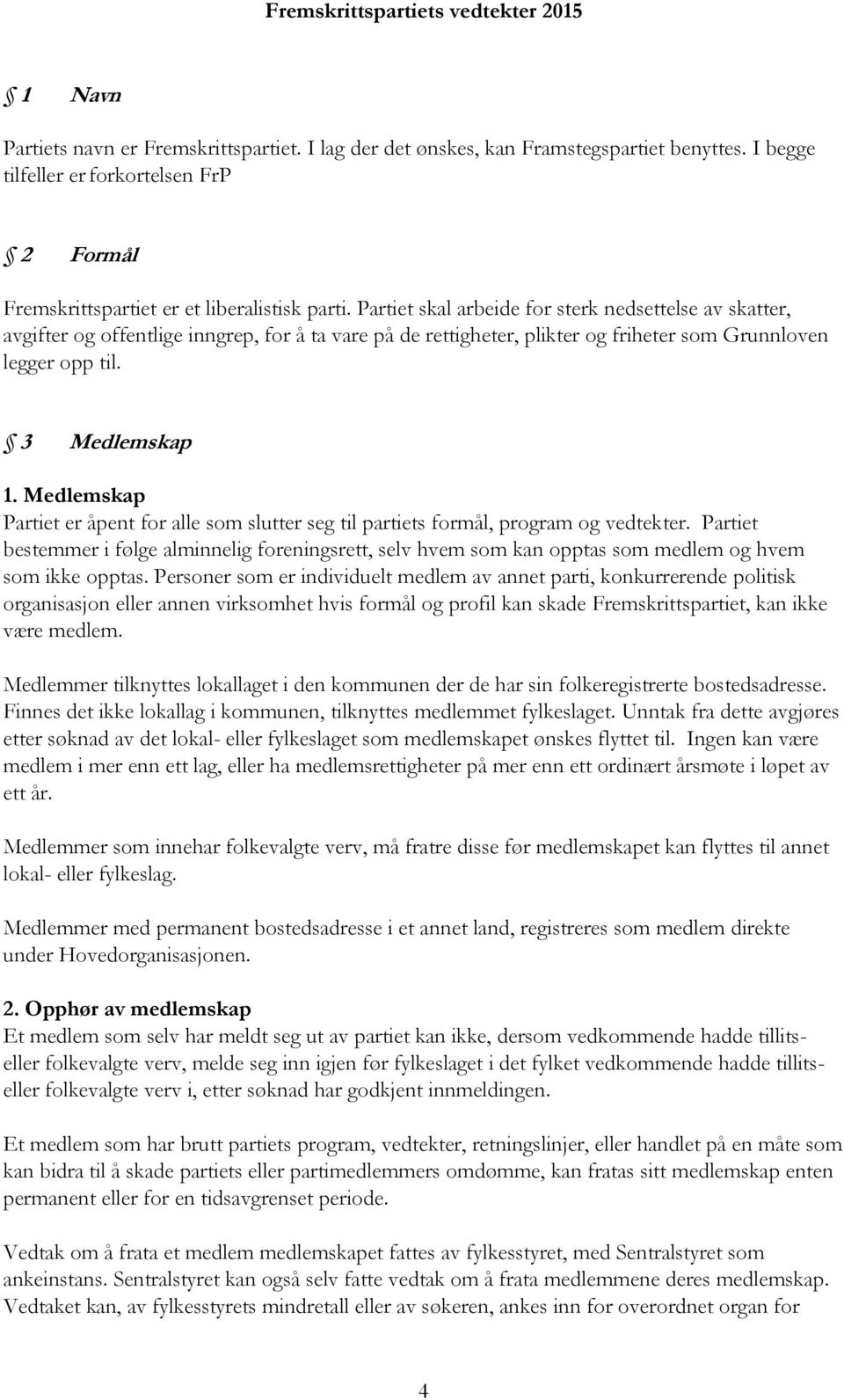 Medlemskap Partiet er åpent for alle som slutter seg til partiets formål, program og vedtekter.