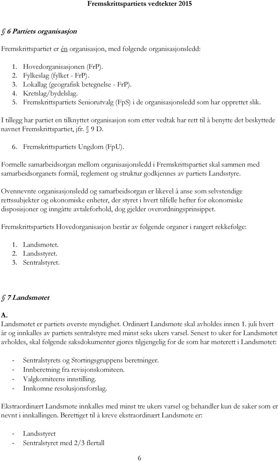 I tillegg har partiet en tilknyttet organisasjon som etter vedtak har rett til å benytte det beskyttede navnet Fremskrittspartiet, jfr. 9 D. 6. Fremskrittspartiets Ungdom (FpU).