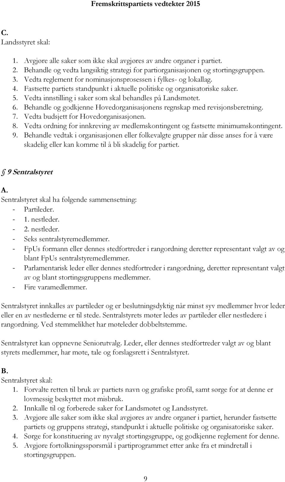 Vedta innstilling i saker som skal behandles på Landsmøtet. 6. Behandle og godkjenne Hovedorganisasjonens regnskap med revisjonsberetning. 7. Vedta budsjett for Hovedorganisasjonen. 8.