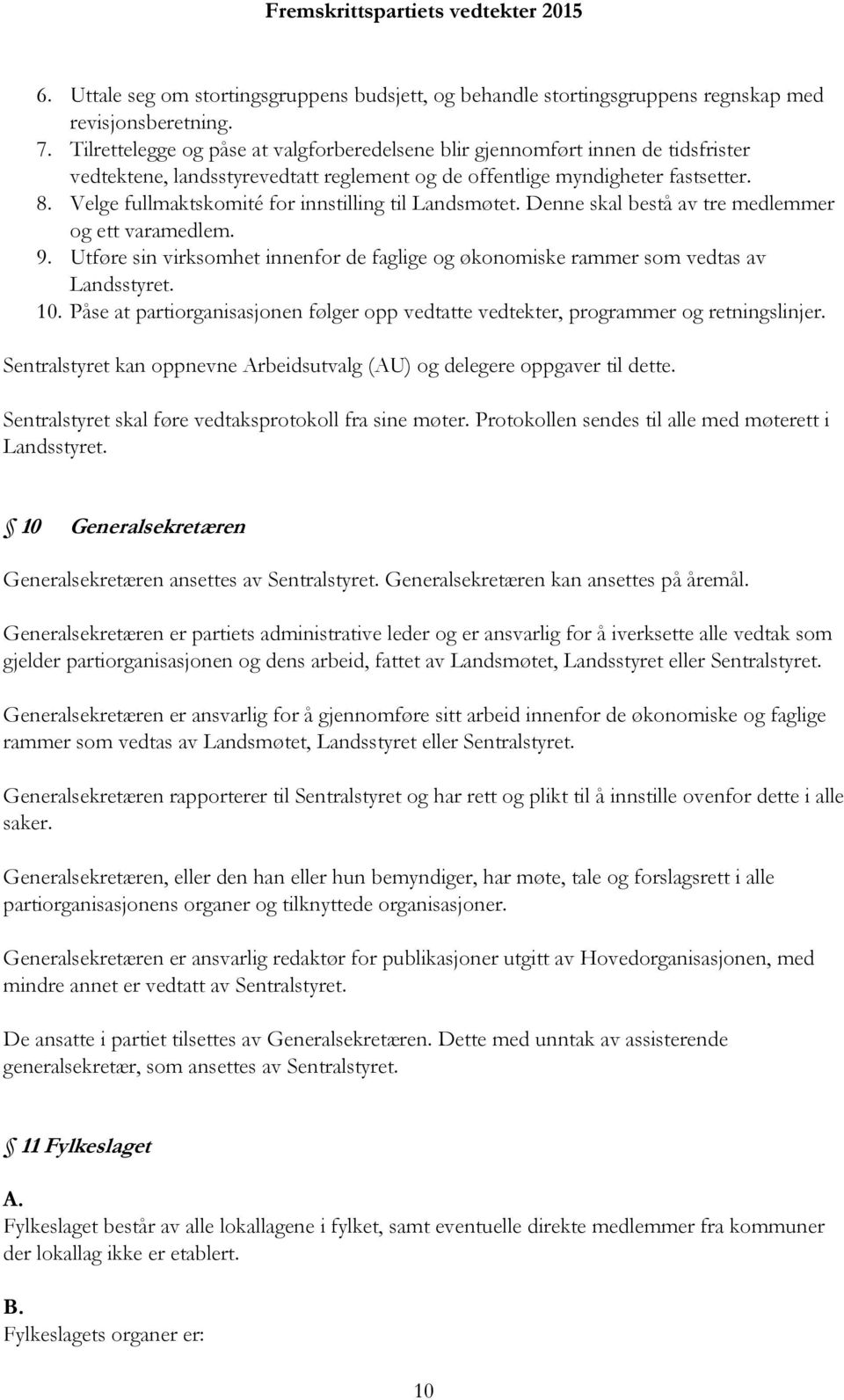 Velge fullmaktskomité for innstilling til Landsmøtet. Denne skal bestå av tre medlemmer og ett varamedlem. 9. Utføre sin virksomhet innenfor de faglige og økonomiske rammer som vedtas av Landsstyret.