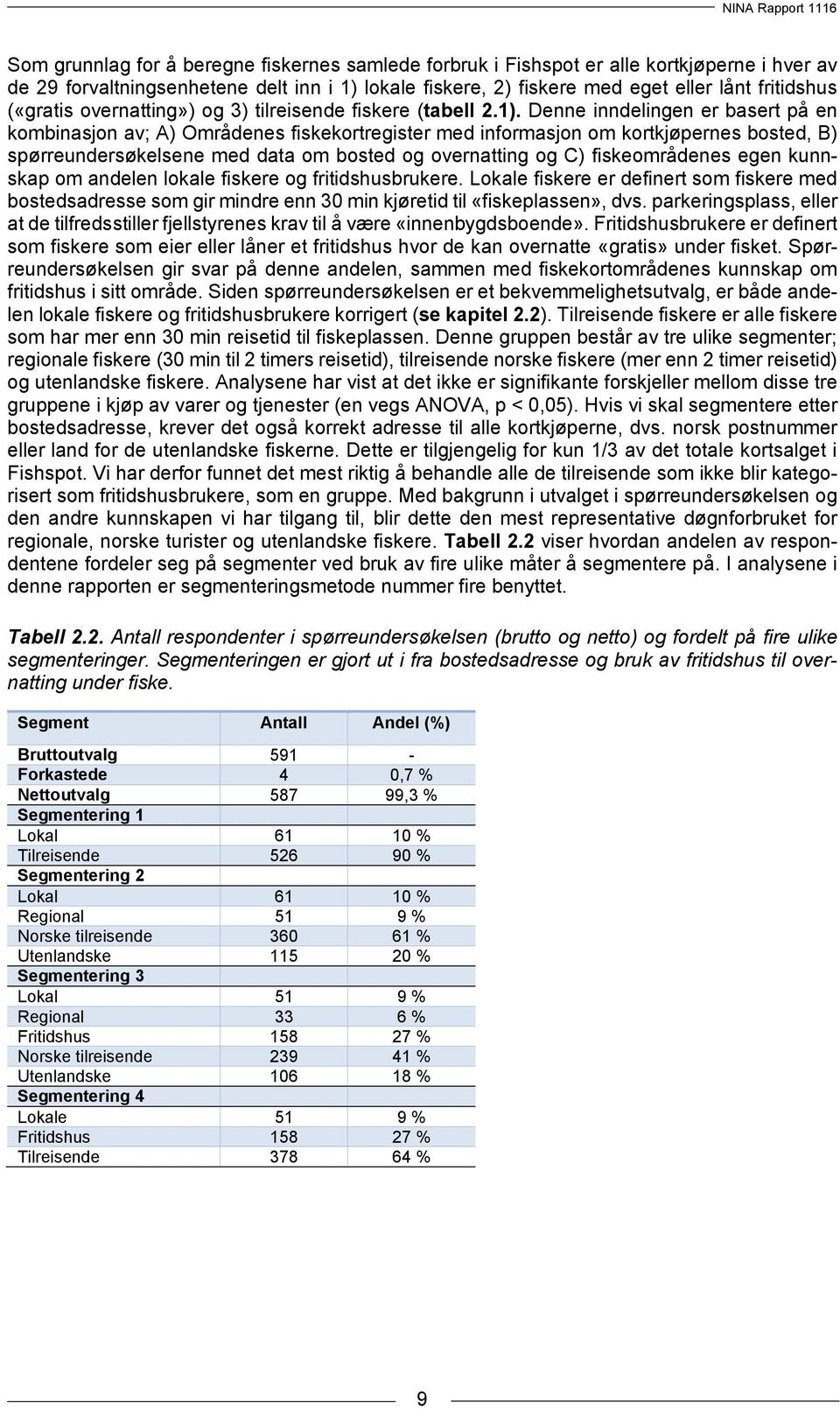 Denne inndelingen er basert på en kombinasjon av; A) Områdenes fiskekortregister med informasjon om kortkjøpernes bosted, B) spørreundersøkelsene med data om bosted og overnatting og C)