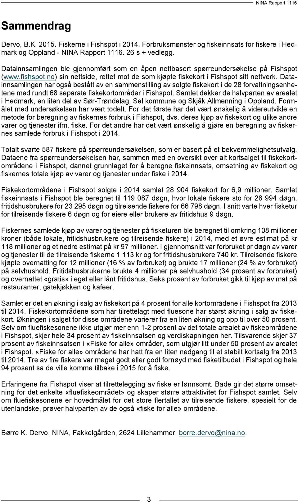 Datainnsamlingen har også bestått av en sammenstilling av solgte fiskekort i de 28 forvaltningsenhetene med rundt 68 separate fiskekortområder i Fishspot.