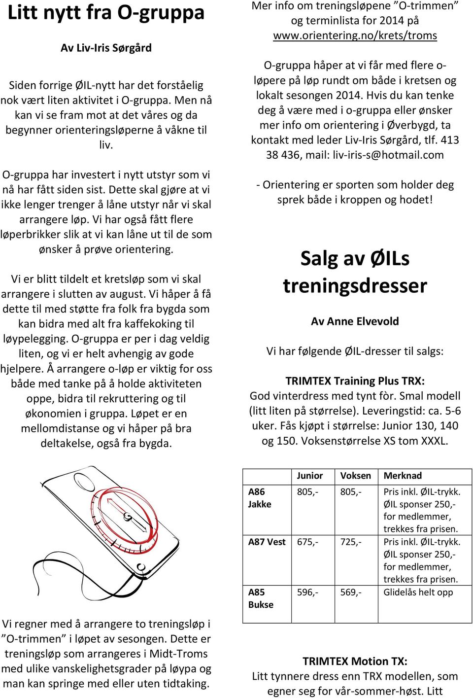 Dette skal gjøre at vi ikke lenger trenger å låne utstyr når vi skal arrangere løp. Vi har også fått flere løperbrikker slik at vi kan låne ut til de som ønsker å prøve orientering.