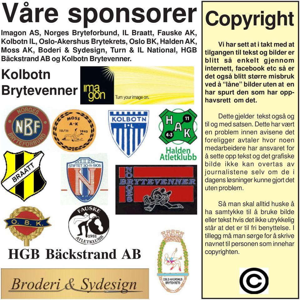 Kolbotn Brytevenner Copyright Vi har sett at i takt med at tilgangen til tekst og bilder er blitt så enkelt gjennom internett, facebook etc så er det også blitt større misbruk ved å låne bilder uten