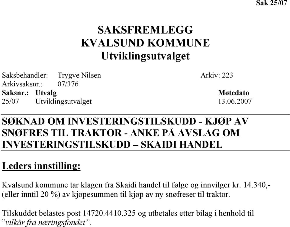 2007 SØKNAD OM INVESTERINGSTILSKUDD - KJØP AV SNØFRES TIL TRAKTOR - ANKE PÅ AVSLAG OM INVESTERINGSTILSKUDD SKAIDI HANDEL Leders innstilling: