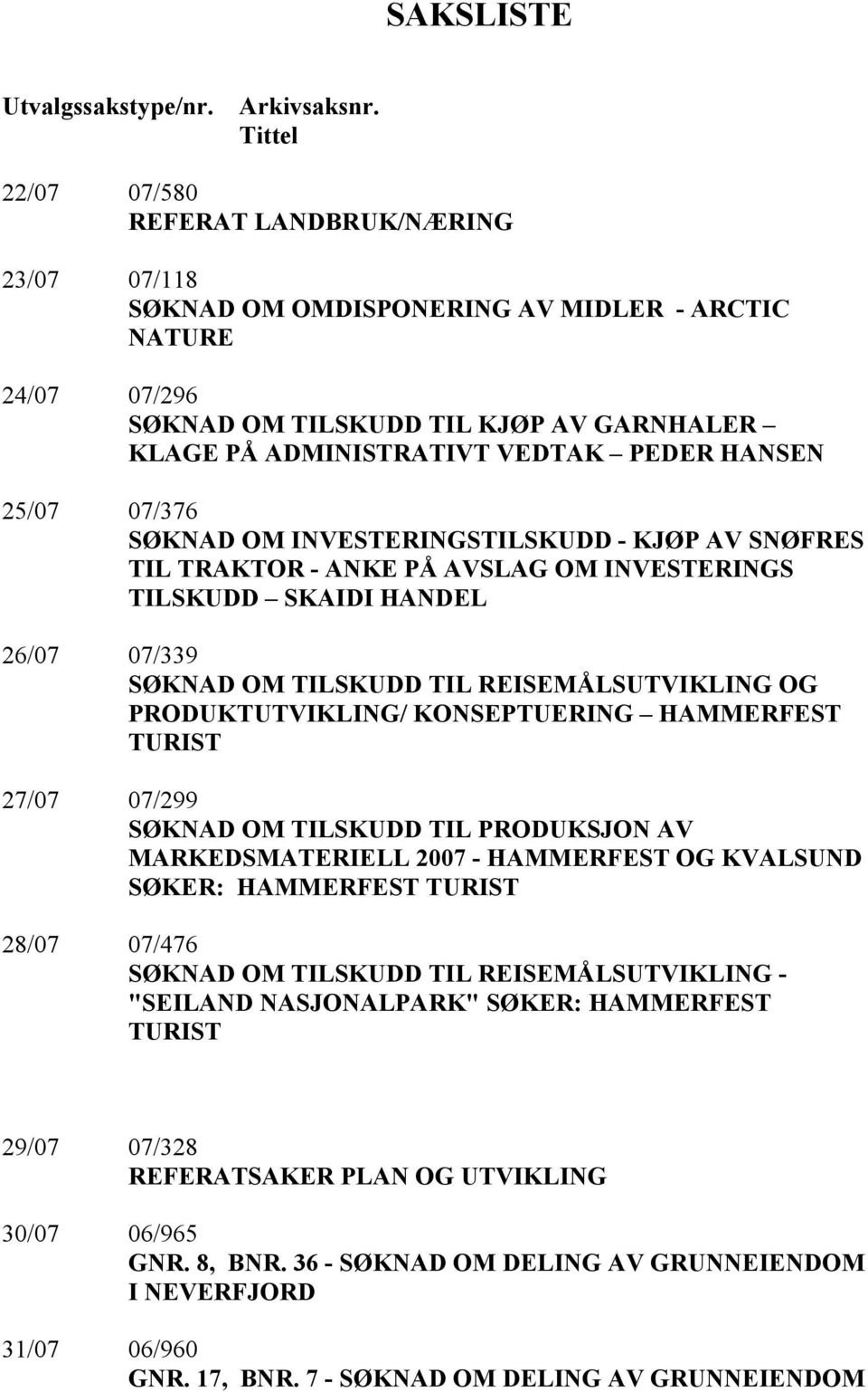 HANSEN 25/07 07/376 SØKNAD OM INVESTERINGSTILSKUDD - KJØP AV SNØFRES TIL TRAKTOR - ANKE PÅ AVSLAG OM INVESTERINGS TILSKUDD SKAIDI HANDEL 26/07 07/339 SØKNAD OM TILSKUDD TIL REISEMÅLSUTVIKLING OG