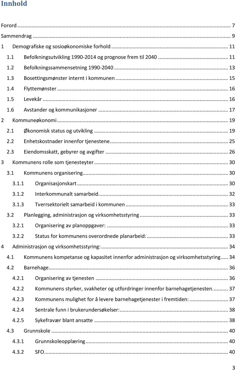 .. 25 2.3 Eiendomsskatt, gebyrer og avgifter... 26 3 Kommunens rolle som tjenesteyter... 30 3.1 Kommunens organisering... 30 3.1.1 Organisasjonskart... 30 3.1.2 Interkommunalt samarbeid... 32 3.1.3 Tverrsektorielt samarbeid i kommunen.