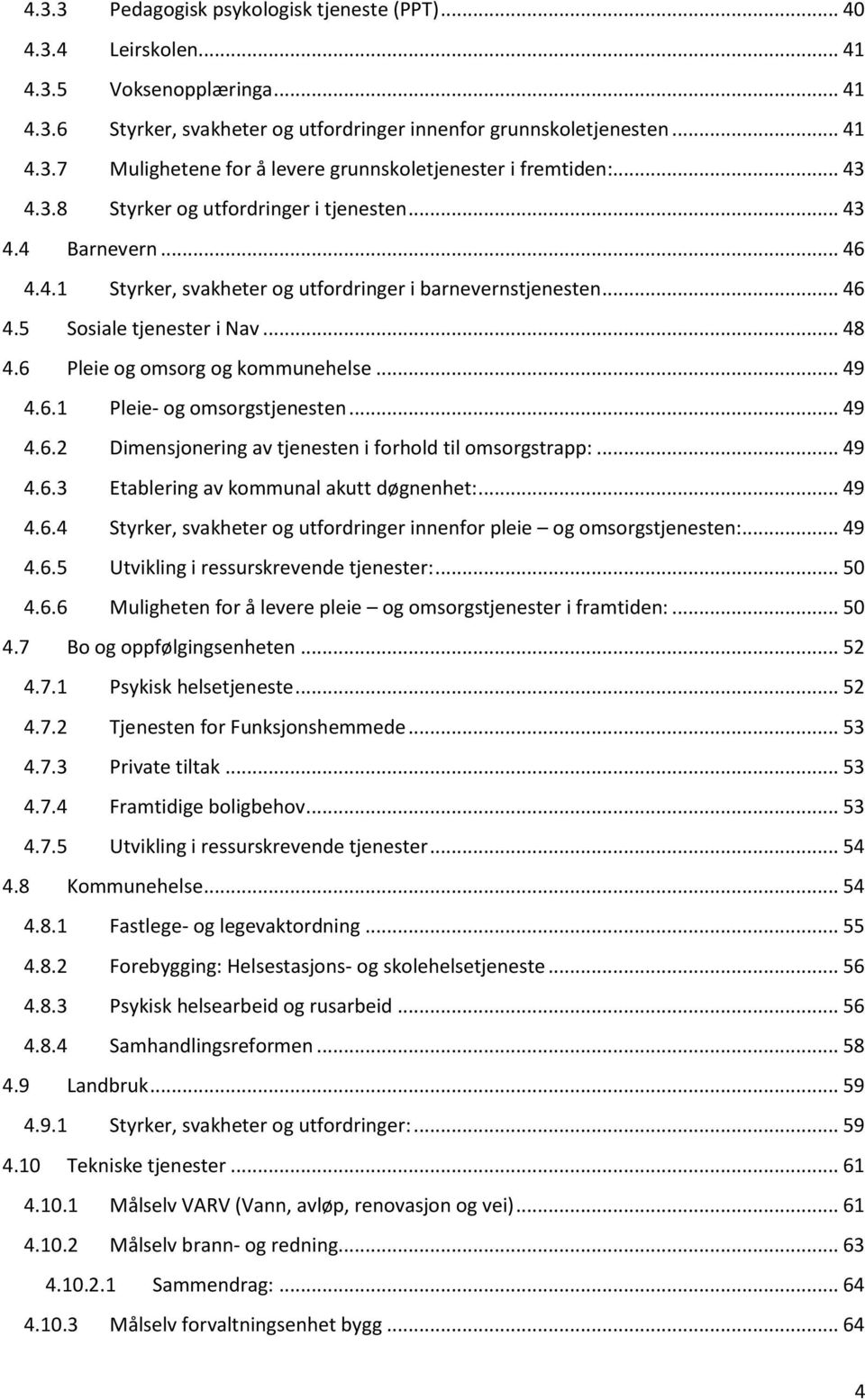 6 Pleie og omsorg og kommunehelse... 49 4.6.1 Pleie- og omsorgstjenesten... 49 4.6.2 Dimensjonering av tjenesten i forhold til omsorgstrapp:... 49 4.6.3 Etablering av kommunal akutt døgnenhet:... 49 4.6.4 Styrker, svakheter og utfordringer innenfor pleie og omsorgstjenesten:.