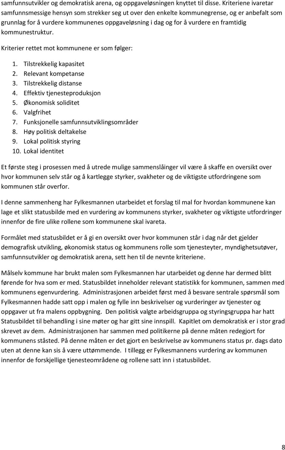 kommunestruktur. Kriterier rettet mot kommunene er som følger: 1. Tilstrekkelig kapasitet 2. Relevant kompetanse 3. Tilstrekkelig distanse 4. Effektiv tjenesteproduksjon 5. Økonomisk soliditet 6.