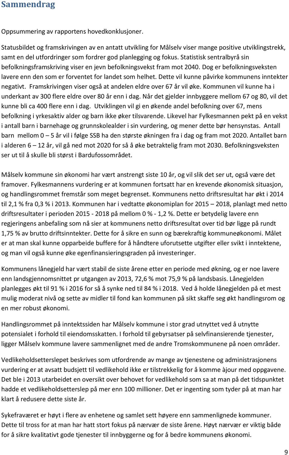 Statistisk sentralbyrå sin befolkningsframskriving viser en jevn befolkningsvekst fram mot 2040. Dog er befolkningsveksten lavere enn den som er forventet for landet som helhet.