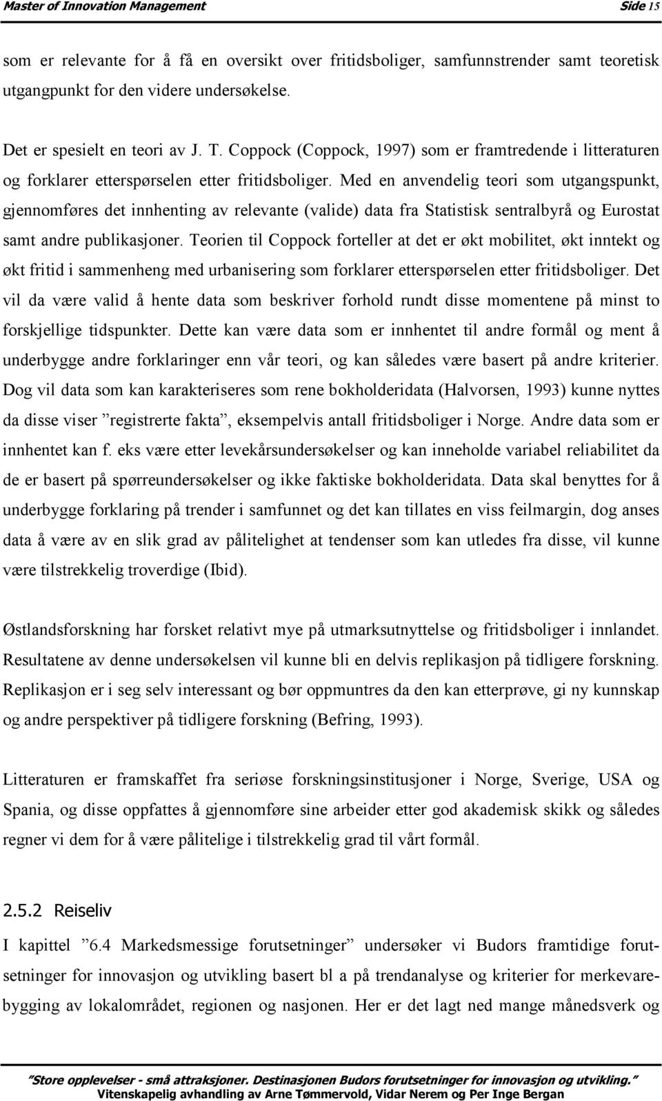 Med en anvendelig teori som utgangspunkt, gjennomføres det innhenting av relevante (valide) data fra Statistisk sentralbyrå og Eurostat samt andre publikasjoner.